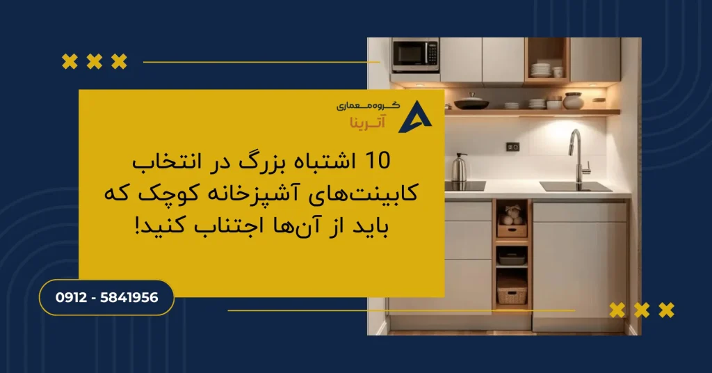 10 اشتباه بزرگ در انتخاب کابینتهای آشپزخانه کوچک که باید از آنها اجتناب کنید!