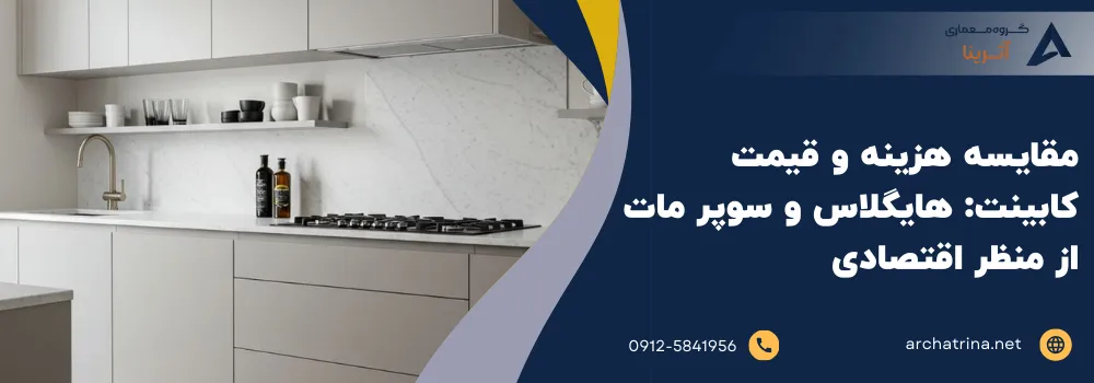 مقایسه هزینه و قیمت کابینت_ هایگلاس و سوپر مات از منظر اقتصادی